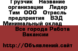 Грузчик › Название организации ­ Лидер Тим, ООО › Отрасль предприятия ­ ВЭД › Минимальный оклад ­ 32 000 - Все города Работа » Вакансии   